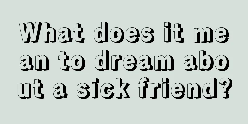 What does it mean to dream about a sick friend?