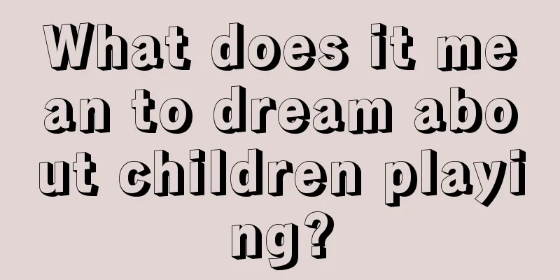 What does it mean to dream about children playing?