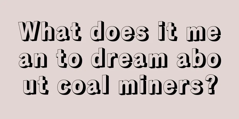 What does it mean to dream about coal miners?