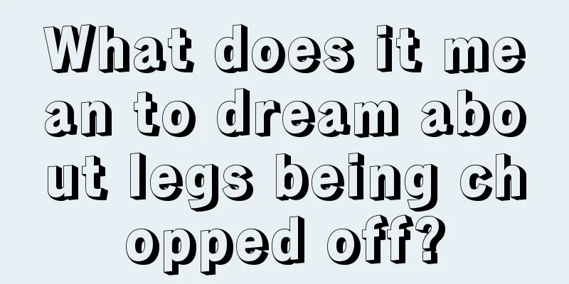 What does it mean to dream about legs being chopped off?