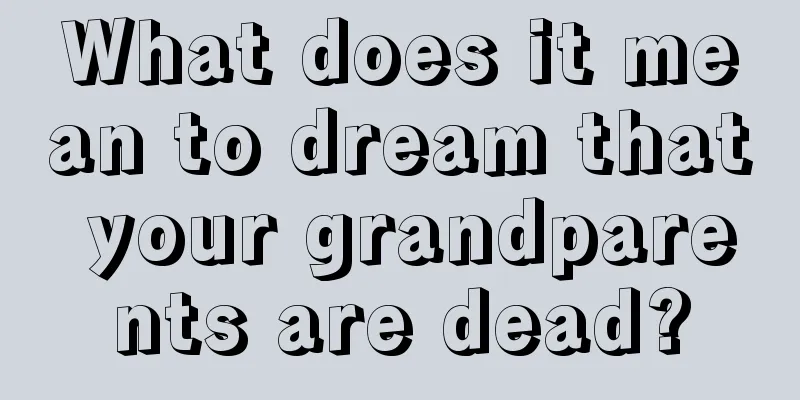 What does it mean to dream that your grandparents are dead?