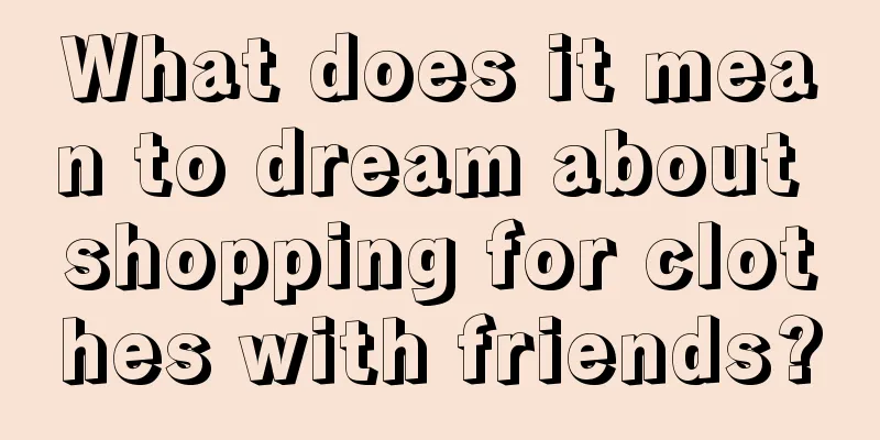 What does it mean to dream about shopping for clothes with friends?