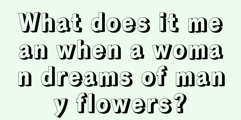 What does it mean when a woman dreams of many flowers?