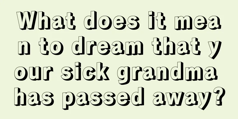 What does it mean to dream that your sick grandma has passed away?