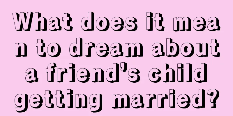 What does it mean to dream about a friend’s child getting married?