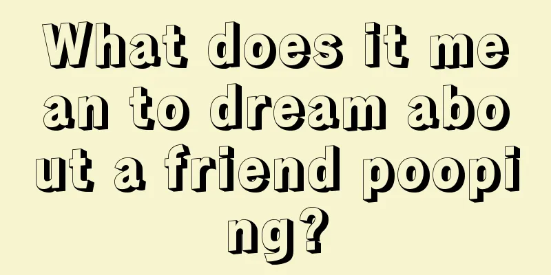 What does it mean to dream about a friend pooping?