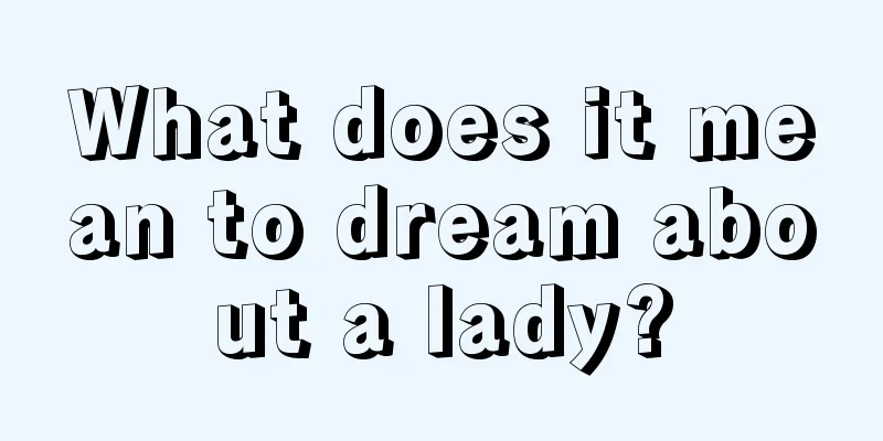 What does it mean to dream about a lady?