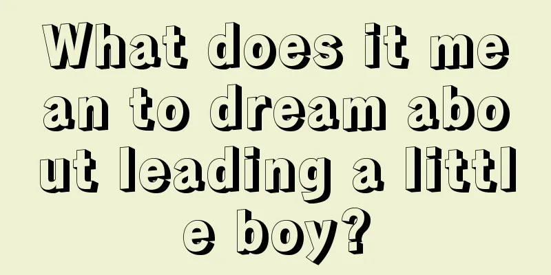 What does it mean to dream about leading a little boy?