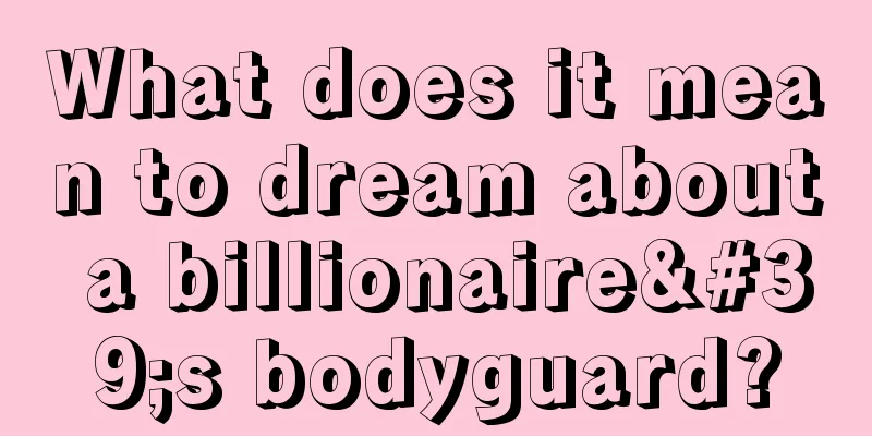 What does it mean to dream about a billionaire's bodyguard?