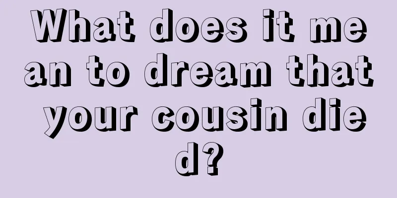 What does it mean to dream that your cousin died?