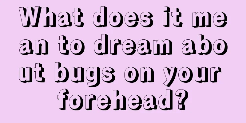 What does it mean to dream about bugs on your forehead?