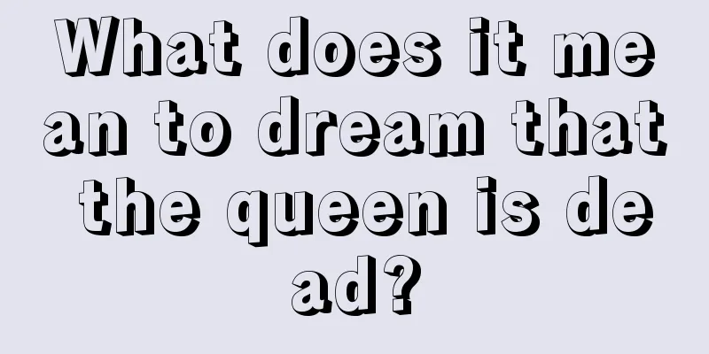 What does it mean to dream that the queen is dead?