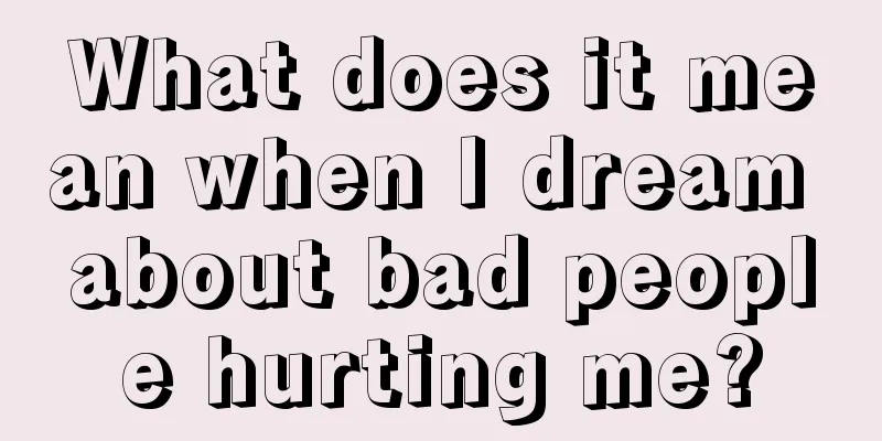 What does it mean when I dream about bad people hurting me?