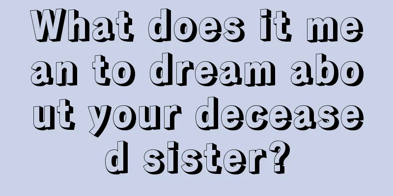 What does it mean to dream about your deceased sister?