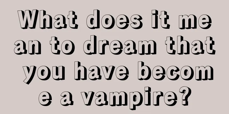 What does it mean to dream that you have become a vampire?