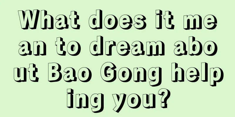 What does it mean to dream about Bao Gong helping you?