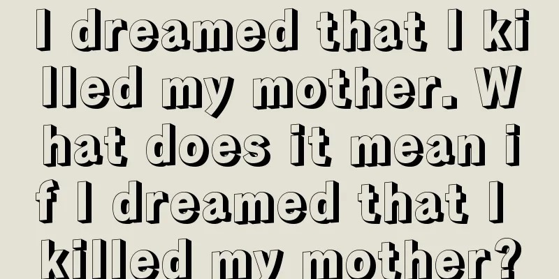 I dreamed that I killed my mother. What does it mean if I dreamed that I killed my mother?