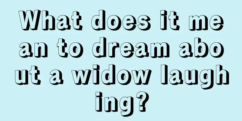 What does it mean to dream about a widow laughing?