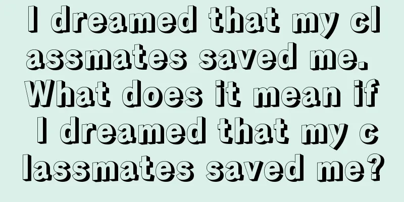 I dreamed that my classmates saved me. What does it mean if I dreamed that my classmates saved me?