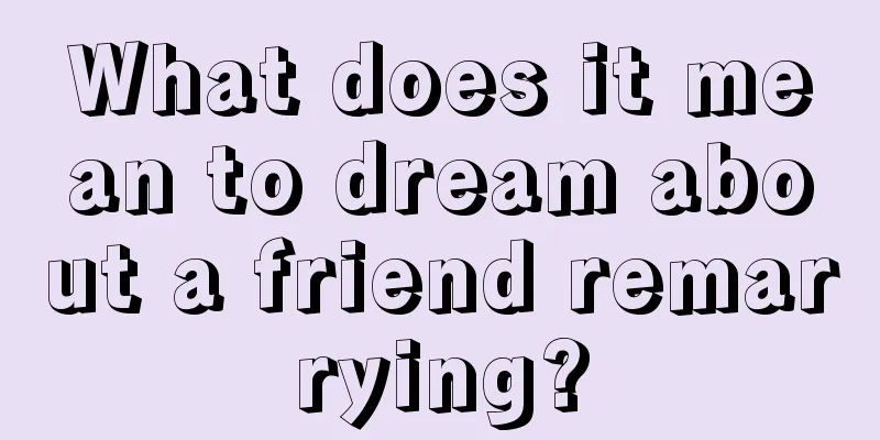 What does it mean to dream about a friend remarrying?