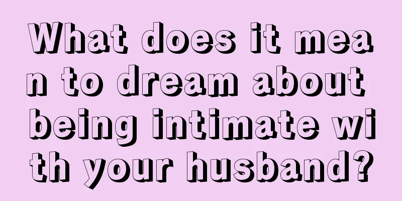 What does it mean to dream about being intimate with your husband?