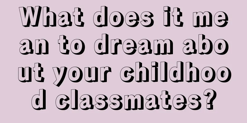 What does it mean to dream about your childhood classmates?