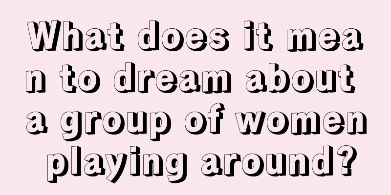 What does it mean to dream about a group of women playing around?