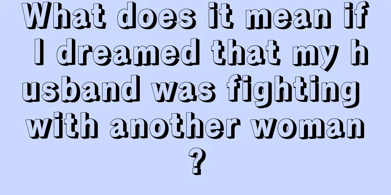 What does it mean if I dreamed that my husband was fighting with another woman?