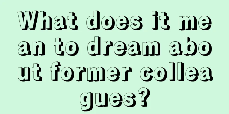 What does it mean to dream about former colleagues?