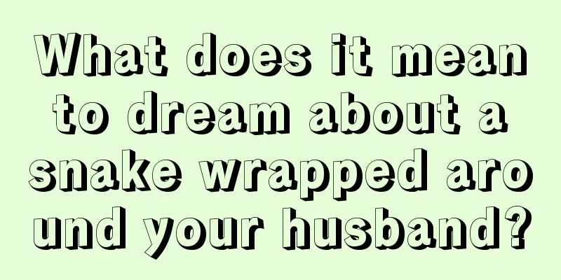 What does it mean to dream about a snake wrapped around your husband?