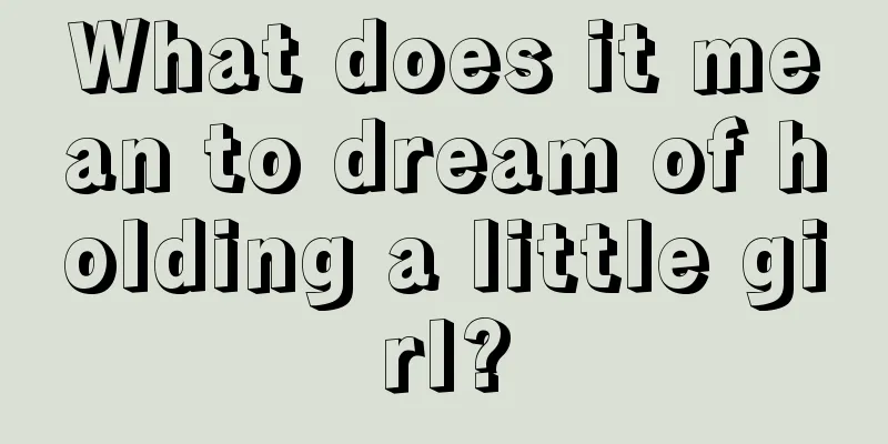 What does it mean to dream of holding a little girl?