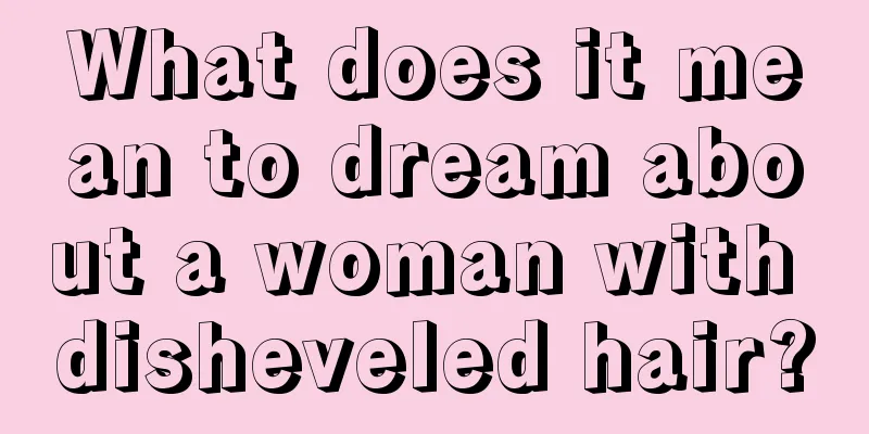 What does it mean to dream about a woman with disheveled hair?