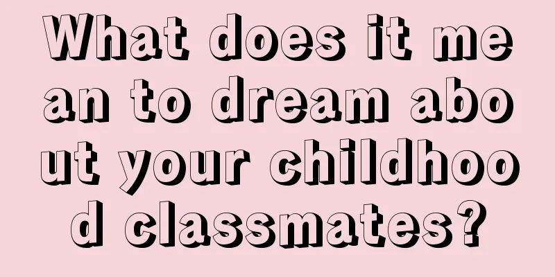 What does it mean to dream about your childhood classmates?