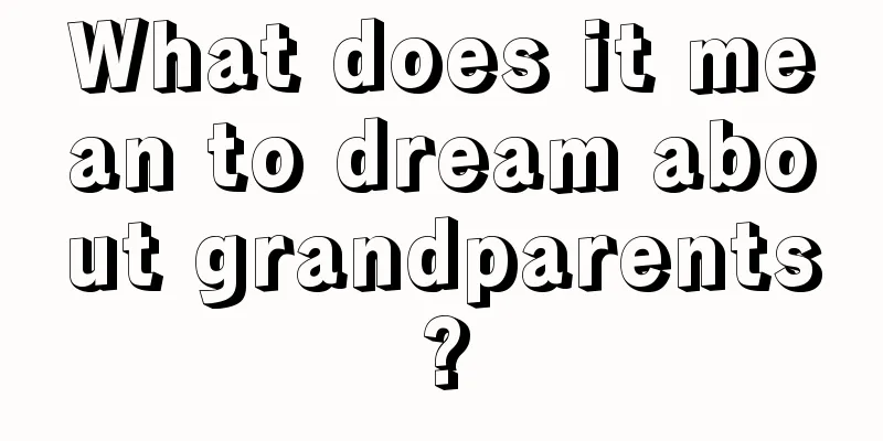 What does it mean to dream about grandparents?