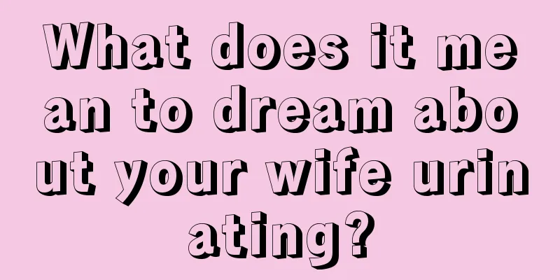 What does it mean to dream about your wife urinating?