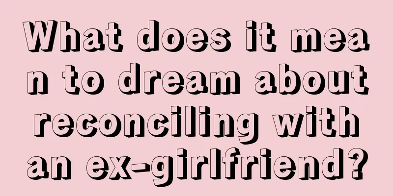 What does it mean to dream about reconciling with an ex-girlfriend?