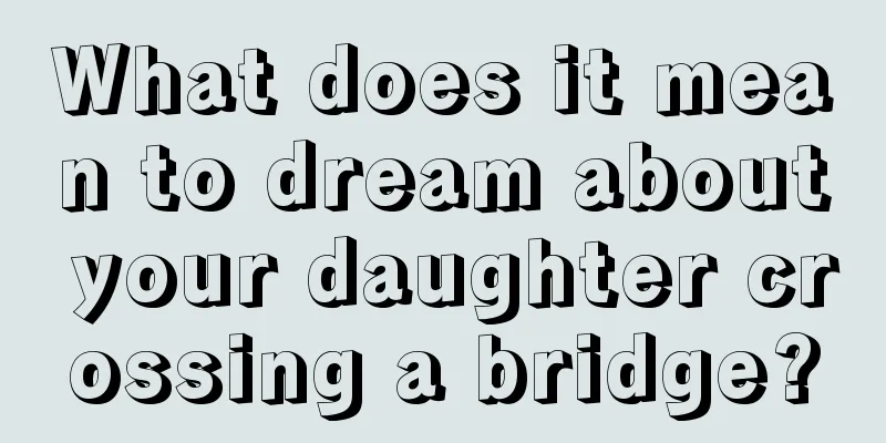 What does it mean to dream about your daughter crossing a bridge?