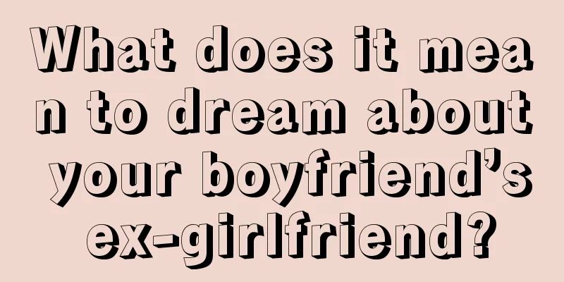 What does it mean to dream about your boyfriend’s ex-girlfriend?