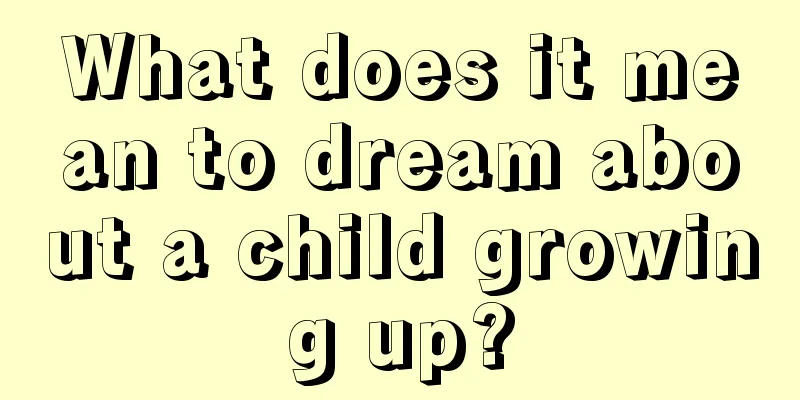 What does it mean to dream about a child growing up?