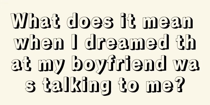 What does it mean when I dreamed that my boyfriend was talking to me?