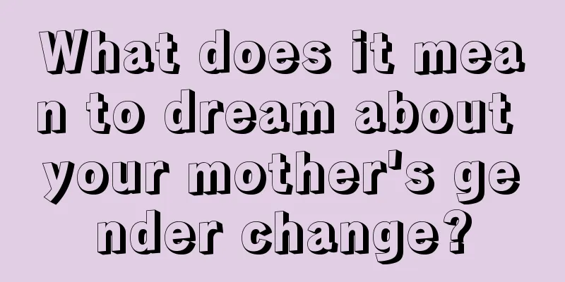 What does it mean to dream about your mother's gender change?