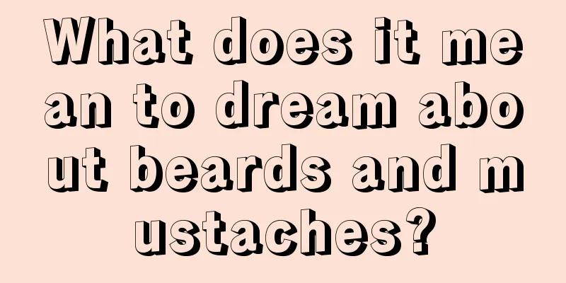 What does it mean to dream about beards and mustaches?