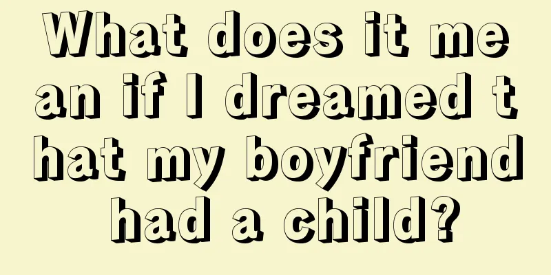 What does it mean if I dreamed that my boyfriend had a child?