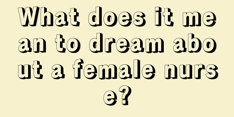 What does it mean to dream about a female nurse?