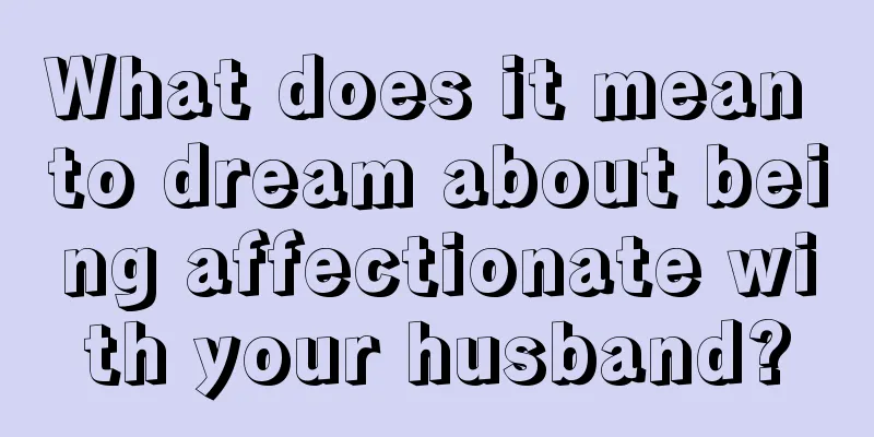 What does it mean to dream about being affectionate with your husband?