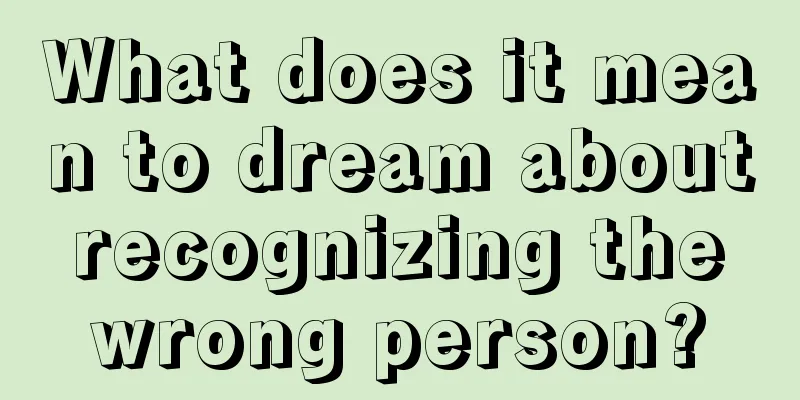 What does it mean to dream about recognizing the wrong person?