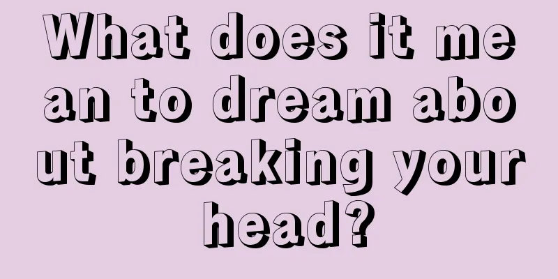 What does it mean to dream about breaking your head?