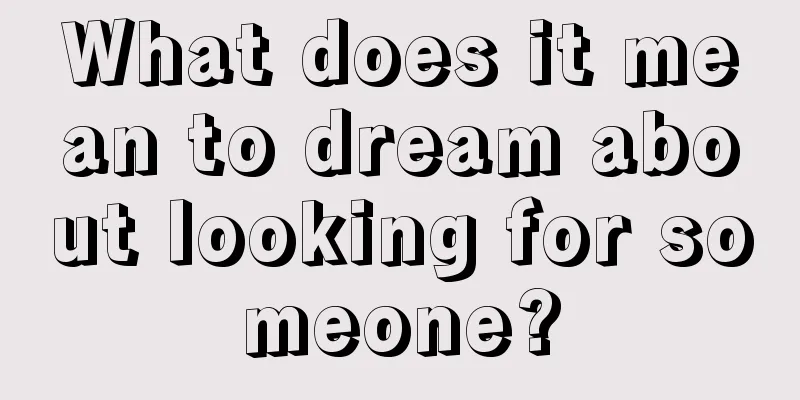 What does it mean to dream about looking for someone?