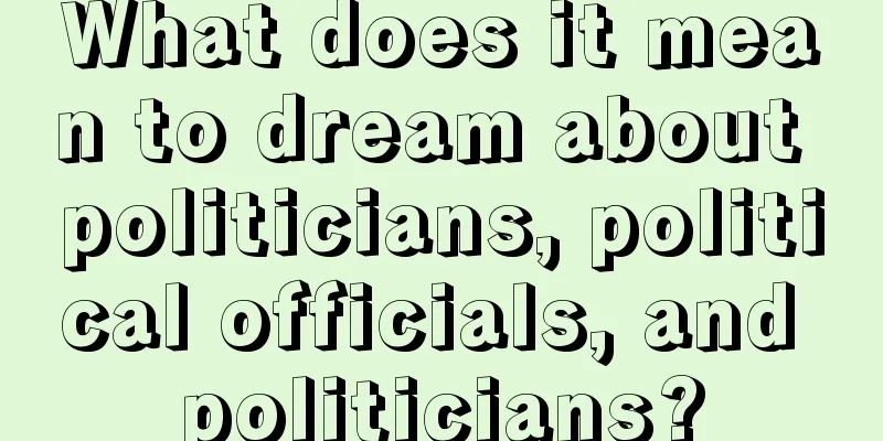 What does it mean to dream about politicians, political officials, and politicians?