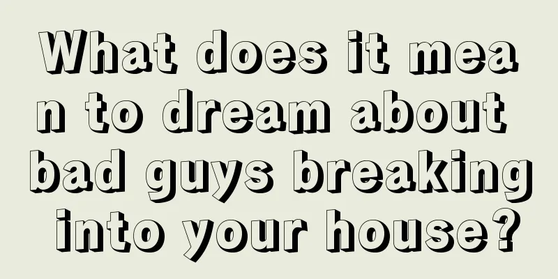 What does it mean to dream about bad guys breaking into your house?